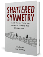 [PDF] Shattered Symmetry – Group Theory from the Eightfold way to the Periodic Table by Pieter and Arnout