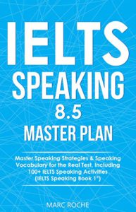 IELTS Speaking 8.5 Master Plan by Marc Roche
