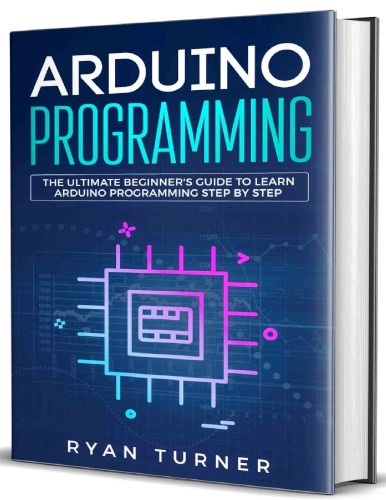 Arduino programming: the ultimate beginner's guide to learn Arduino programming step by step free pdf book