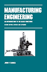 Manufacturing Engineering-AN INTRODUCTION TO THE BASIC FUNCTIONS, SECOND EDITION, REVISED AND EXPANDED