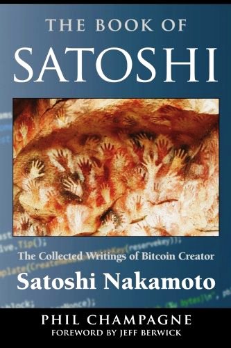 The Book Of Satoshi: The Collected Writings of Bitcoin Creator Satoshi Nakamoto Free PDF Book