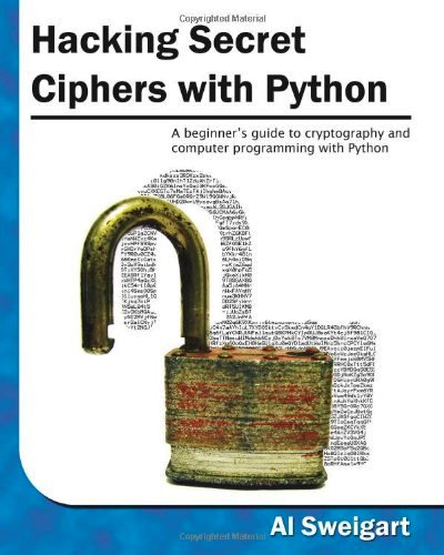 Hacking Secret Ciphers with Python: A beginners guide to cryptography and computer programming with Python Free
