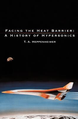 Facing the Heat Barrier A History of Hypersonics T. A. Heppenheimer
