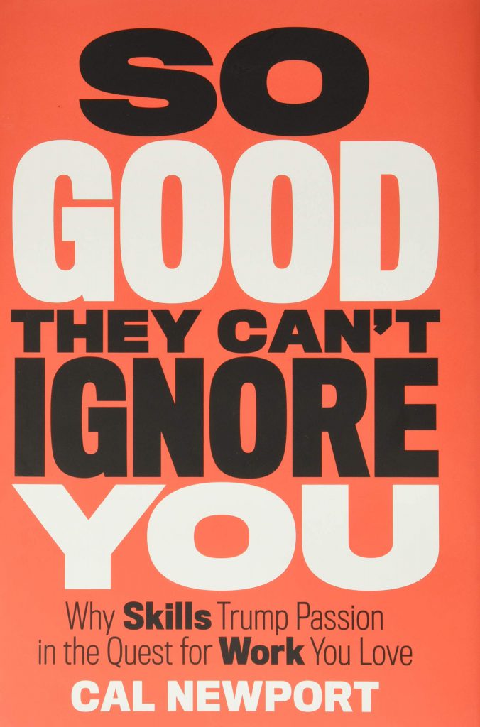 So Good They Can't Ignore You: Why Skills Trump Passion in the Quest for Work You Love book pdf free download
