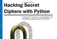 Hacking Secret Ciphers with Python Hacking Secret Ciphers with Python: A beginners guide to cryptography and computer programming with Python Free