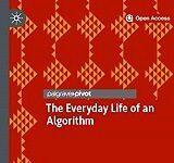 The Everyday Life of an Algorithm The Everyday Life of an Algorithm